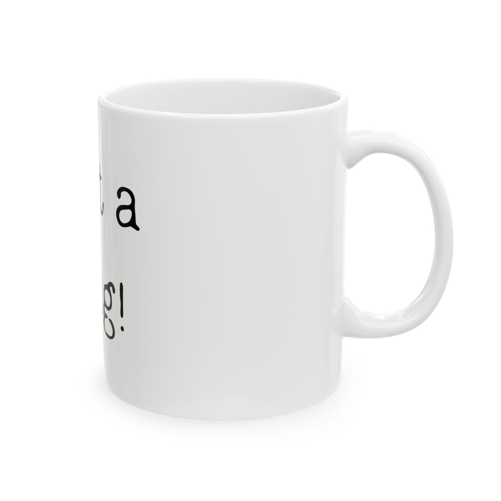 What a Mug! - Ceramic Mug
