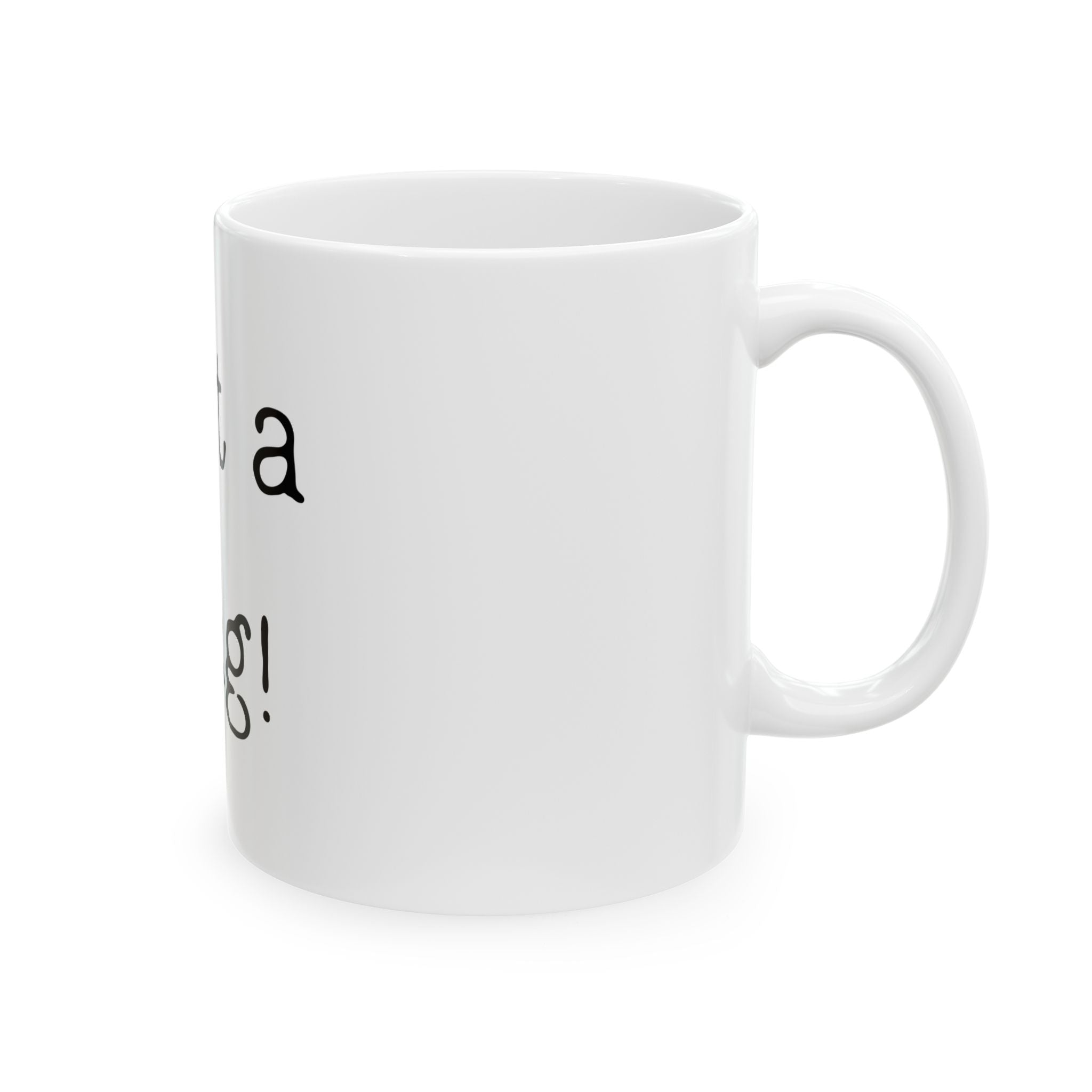 What a Mug! - Ceramic Mug