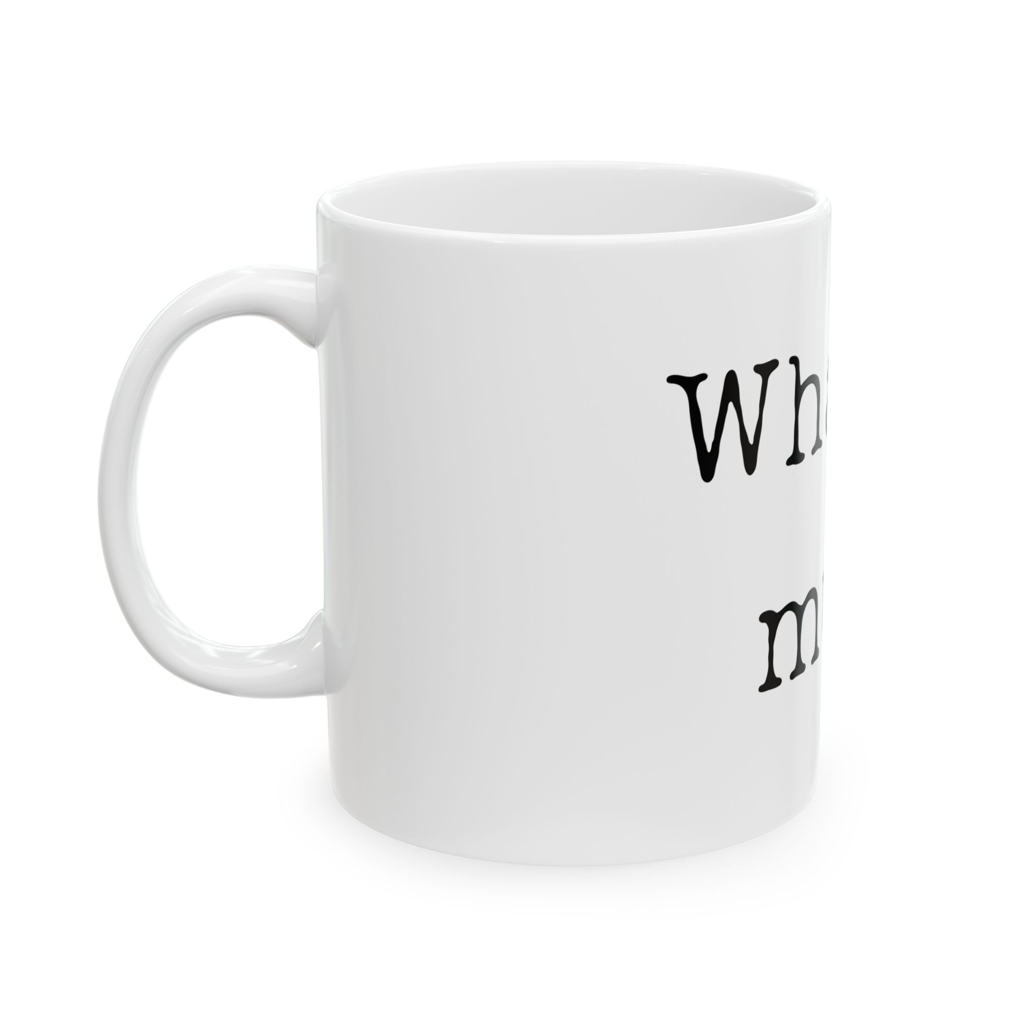 What a Mug! - Ceramic Mug