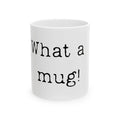What a Mug! - Ceramic Mug