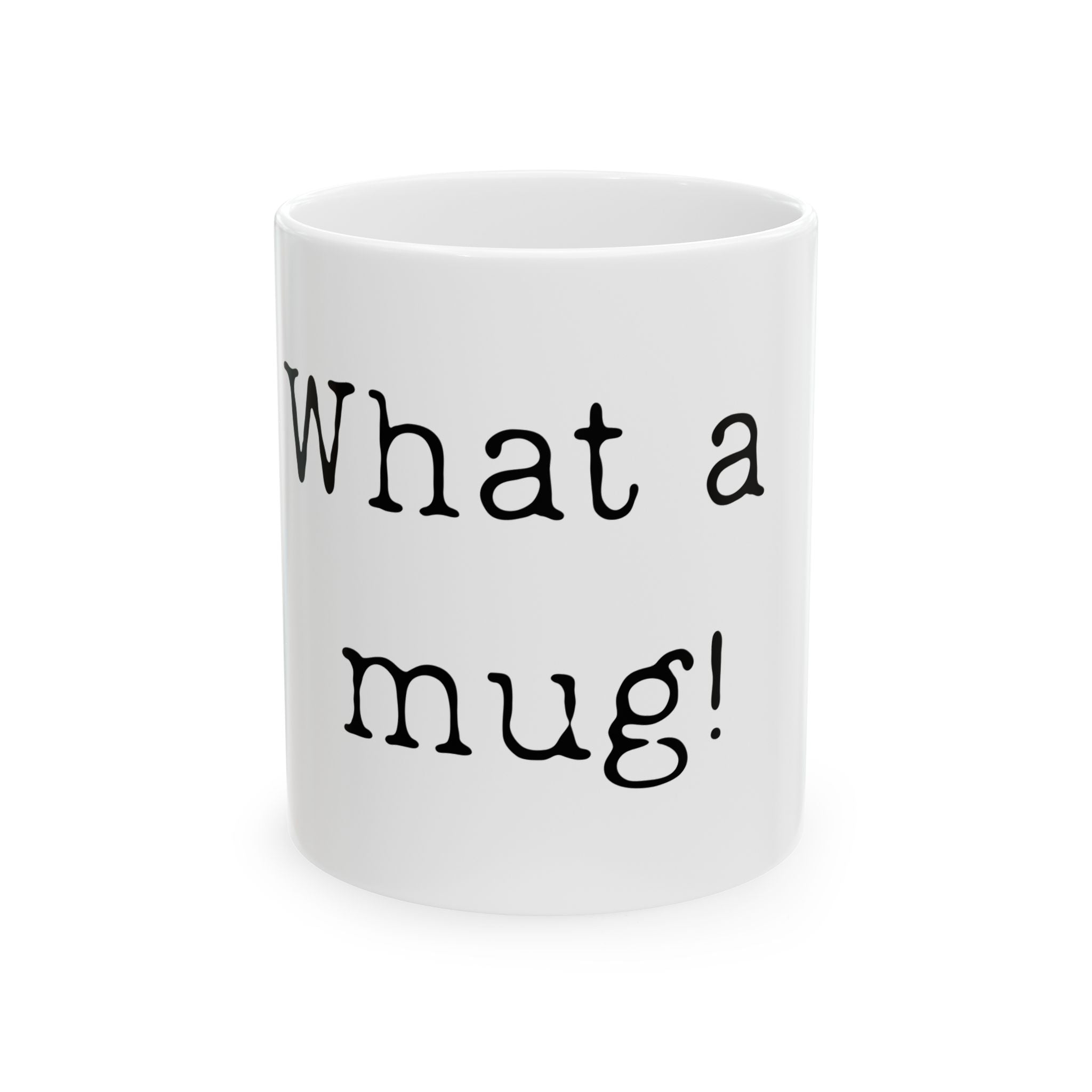 What a Mug! - Ceramic Mug